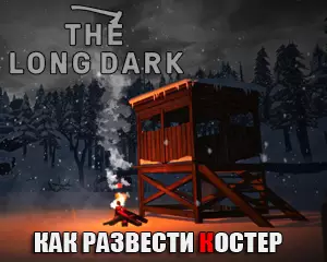 Как развести костёр в The Long Dark
